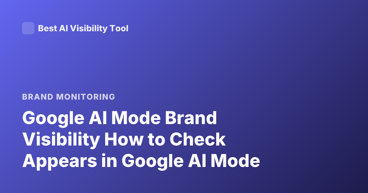 Google AI Mode Brand Visibility How to Check Appears in Google AI Mode