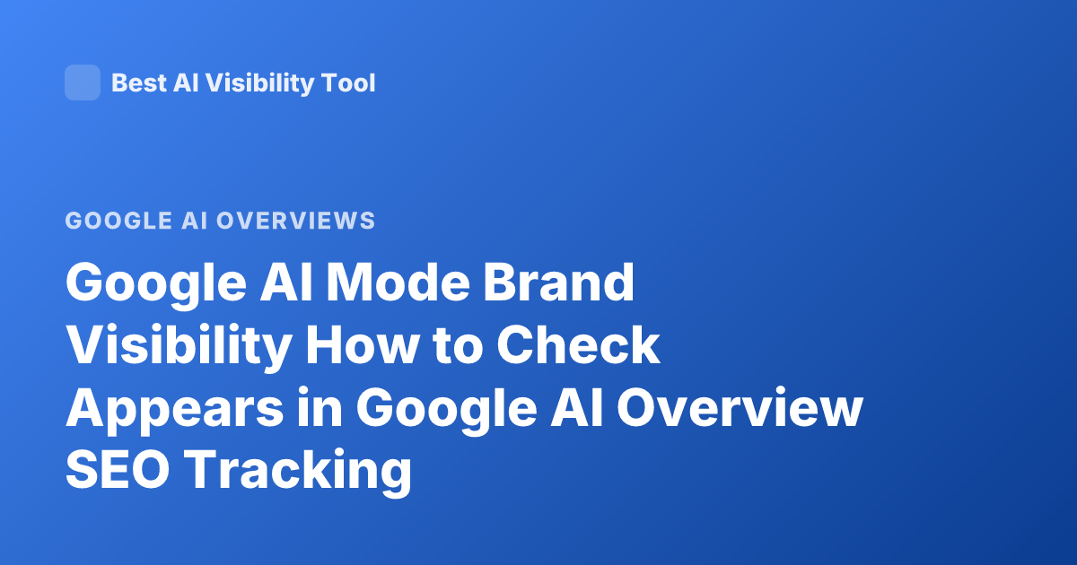 Google AI Mode Brand Visibility How to Check Appears in Google AI Overview SEO Tracking