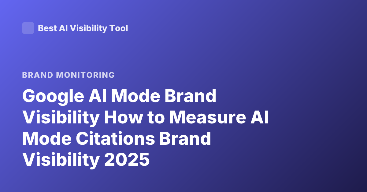 Google AI Mode Brand Visibility How to Measure AI Mode Citations Brand Visibility 2025