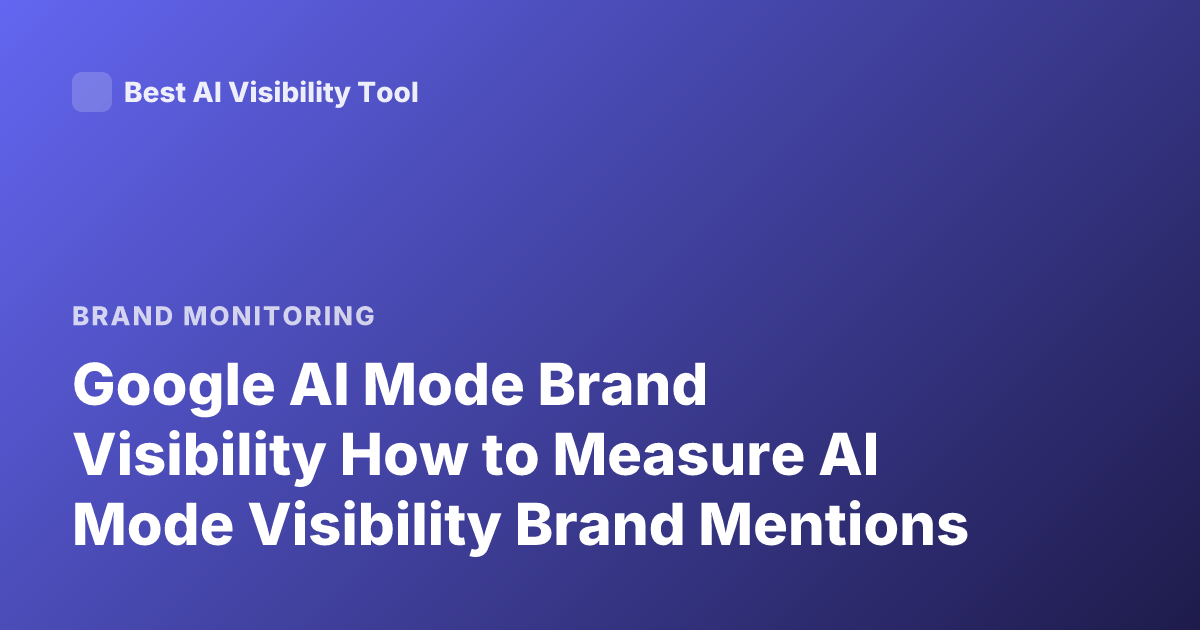 Google AI Mode Brand Visibility How to Measure AI Mode Visibility Brand Mentions