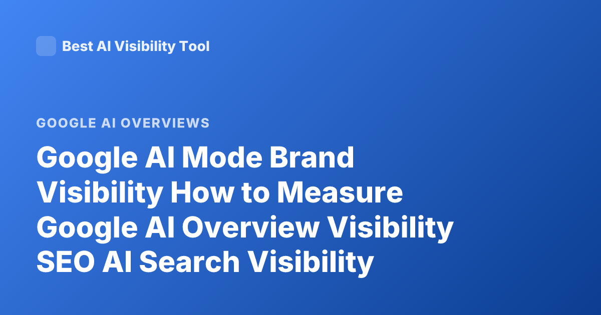 Google AI Mode Brand Visibility How to Measure Google AI Overview Visibility SEO AI Search Visibility Tracking