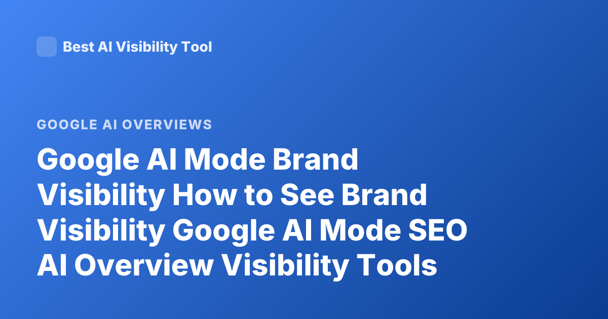 Google AI Mode Brand Visibility How to See Brand Visibility Google AI Mode SEO AI Overview Visibility Tools
