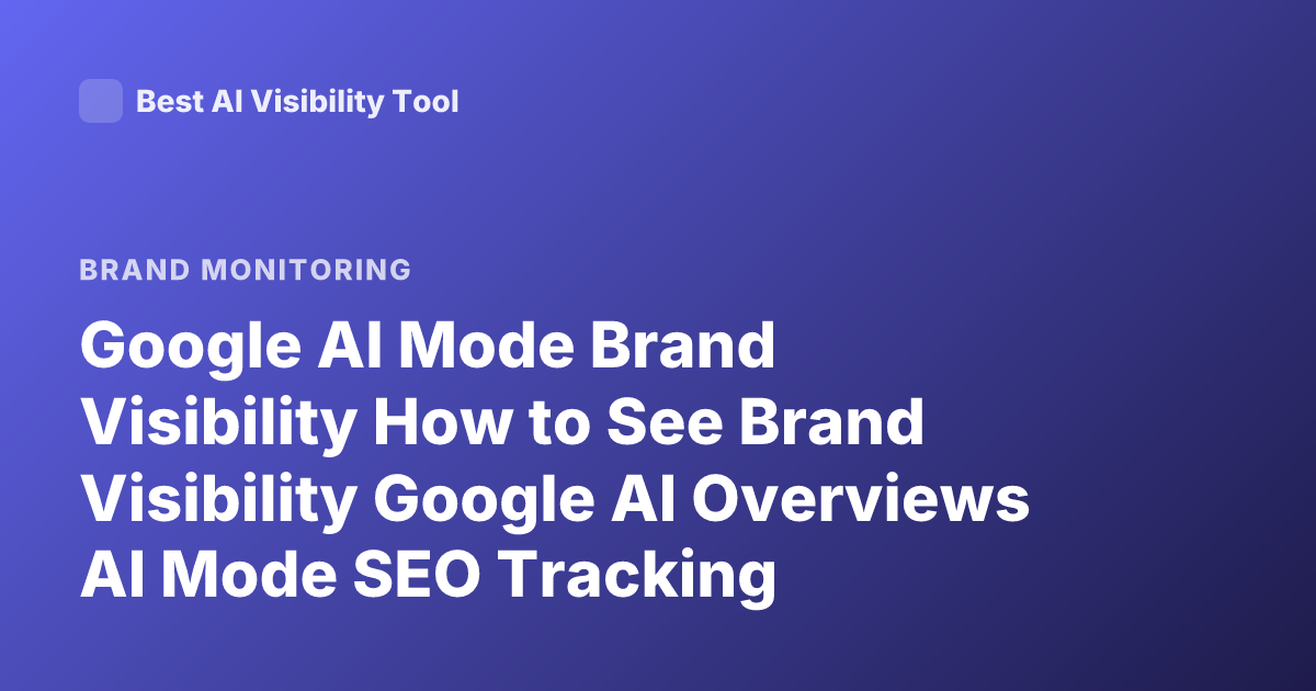 Google AI Mode Brand Visibility How to See Brand Visibility Google AI Overviews AI Mode SEO Tracking