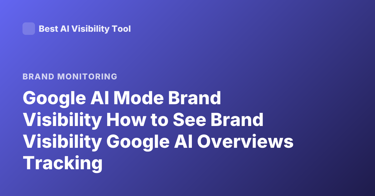 Google AI Mode Brand Visibility How to See Brand Visibility Google AI Overviews Tracking
