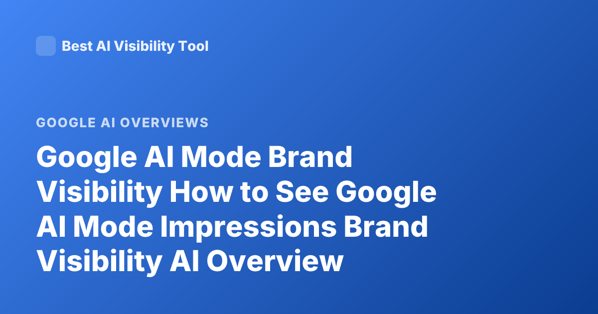 Google AI Mode Brand Visibility How to See Google AI Mode Impressions Brand Visibility AI Overview Tracking