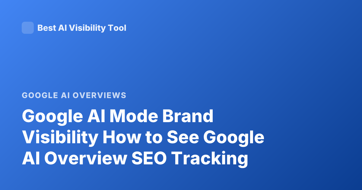 Google AI Mode Brand Visibility How to See Google AI Overview SEO Tracking
