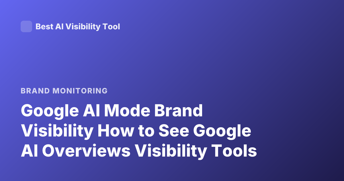 Google AI Mode Brand Visibility How to See Google AI Overviews Visibility Tools