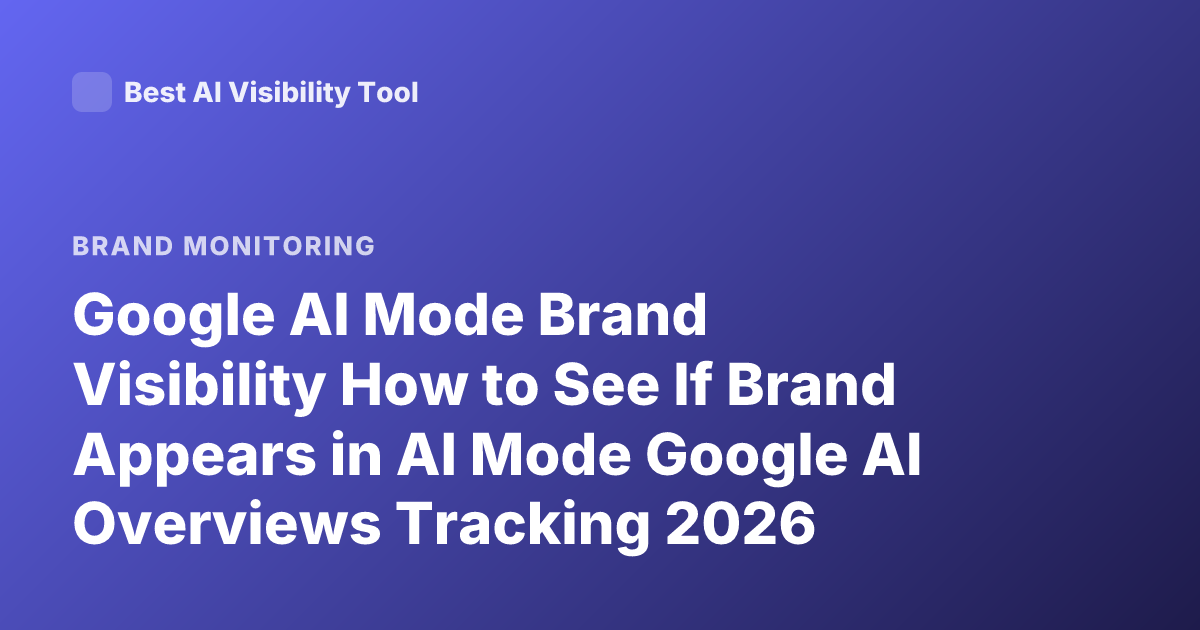 Google AI Mode Brand Visibility How to See If Brand Appears in AI Mode Google AI Overviews Tracking 2026
