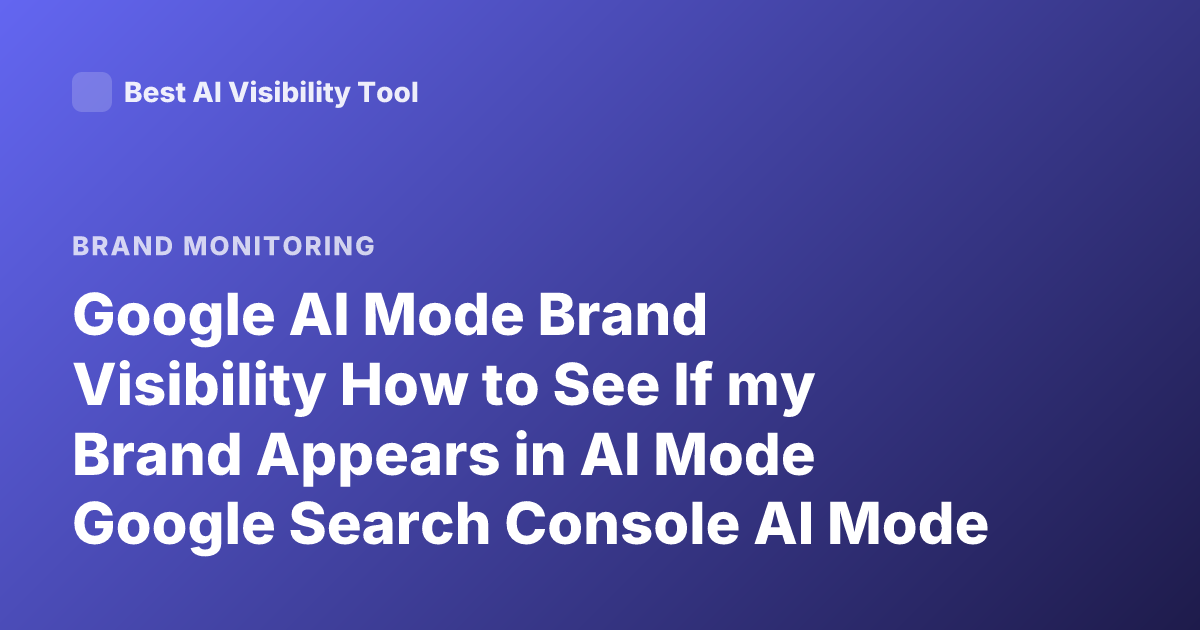 Google AI Mode Brand Visibility How to See If my Brand Appears in AI Mode Google Search Console AI Mode Guidance
