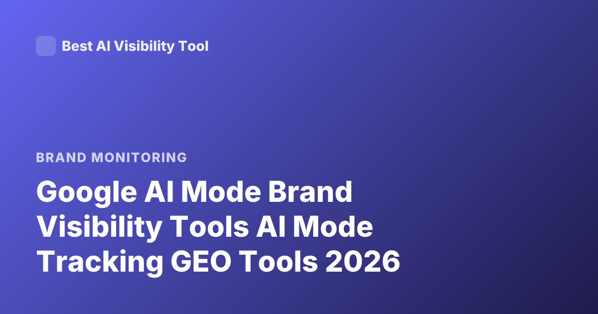 Google AI Mode Brand Visibility Tools AI Mode Tracking GEO Tools 2026