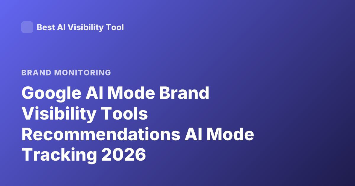 Google AI Mode Brand Visibility Tools Recommendations AI Mode Tracking 2026