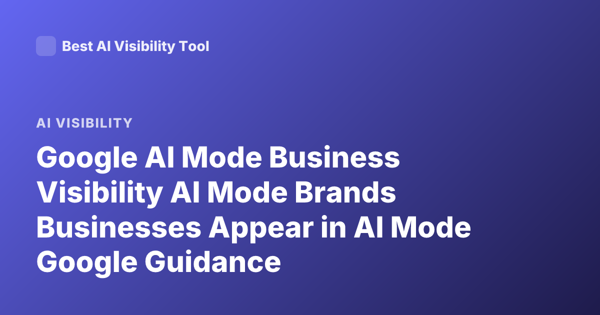 Google AI Mode Business Visibility AI Mode Brands Businesses Appear in AI Mode Google Guidance