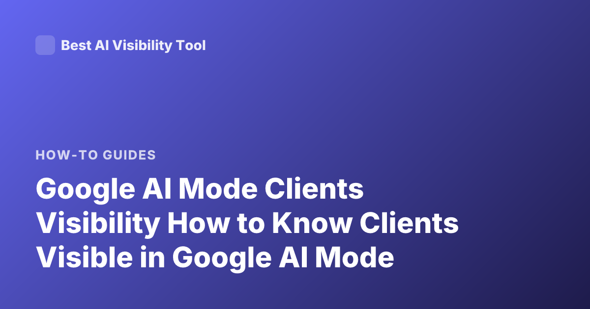 Google AI Mode Clients Visibility How to Know Clients Visible in Google AI Mode