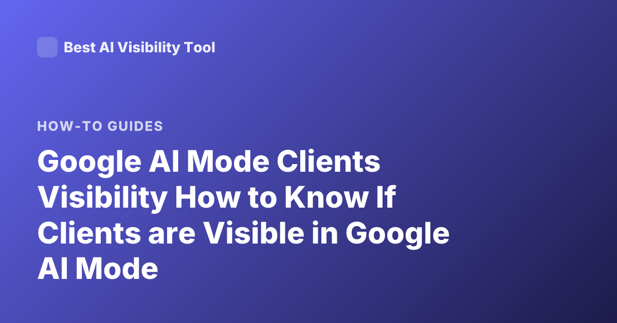 Google AI Mode Clients Visibility How to Know If Clients are Visible in Google AI Mode