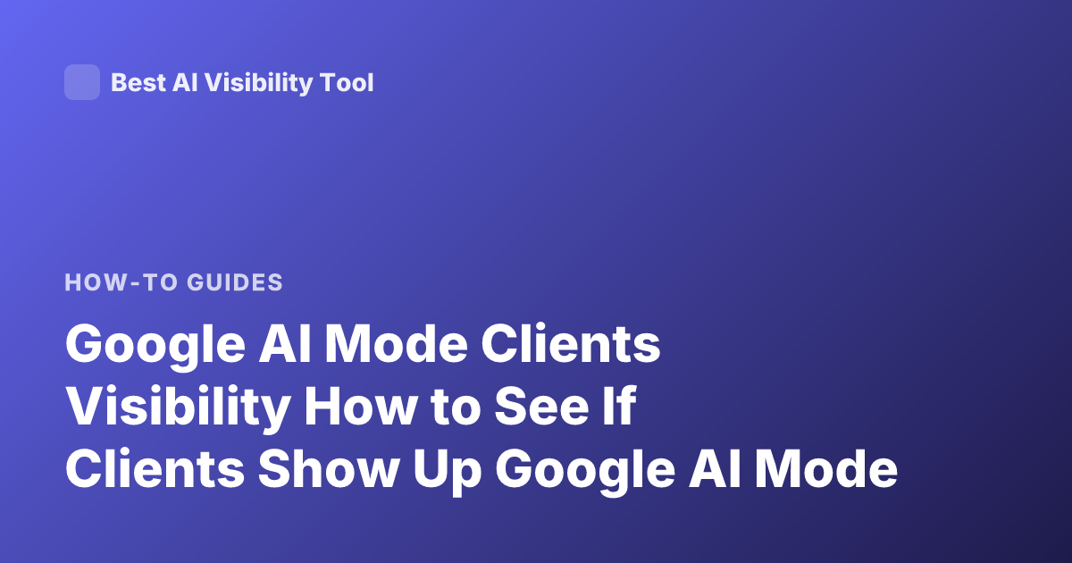 Google AI Mode Clients Visibility How to See If Clients Show Up Google AI Mode
