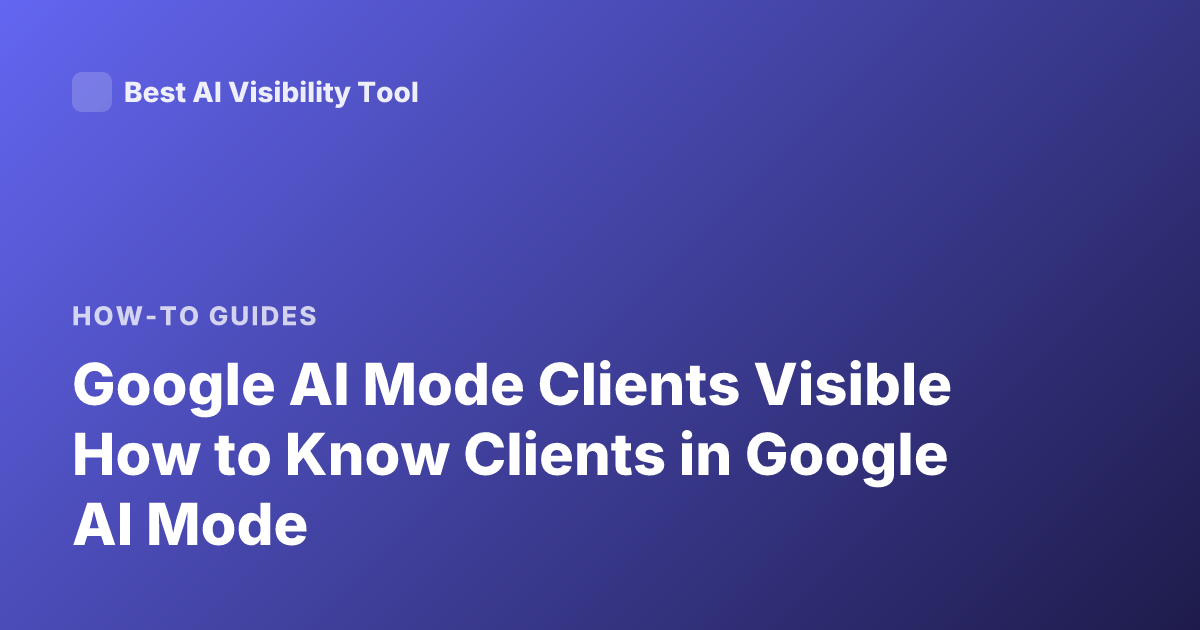 Google AI Mode Clients Visible How to Know Clients in Google AI Mode
