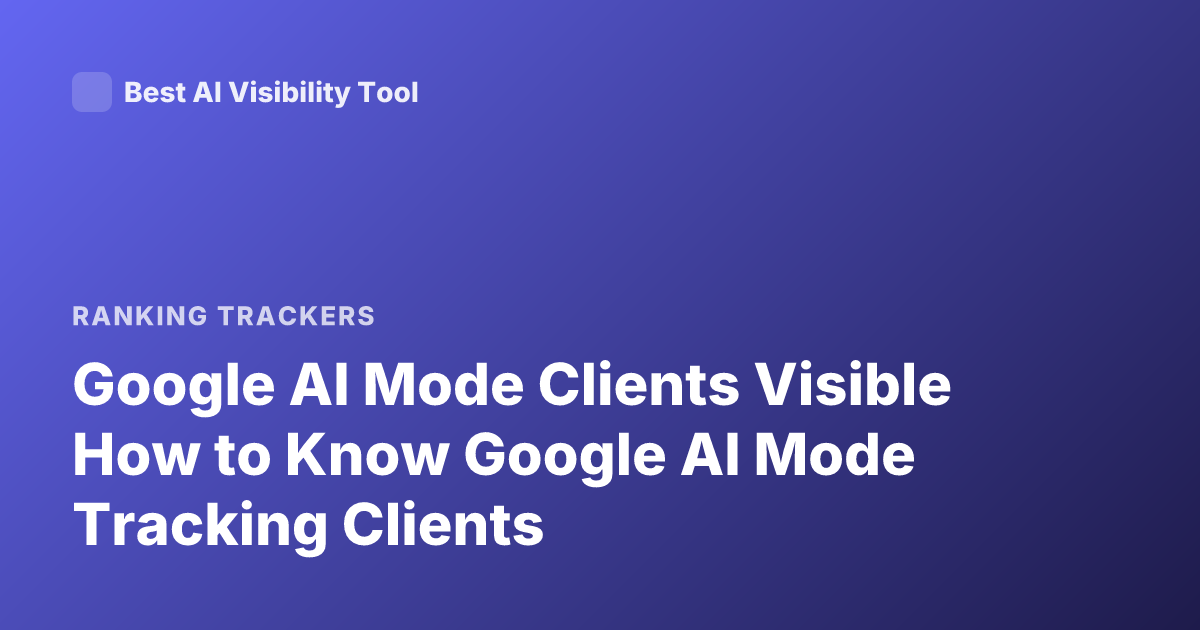 Google AI Mode Clients Visible How to Know Google AI Mode Tracking Clients
