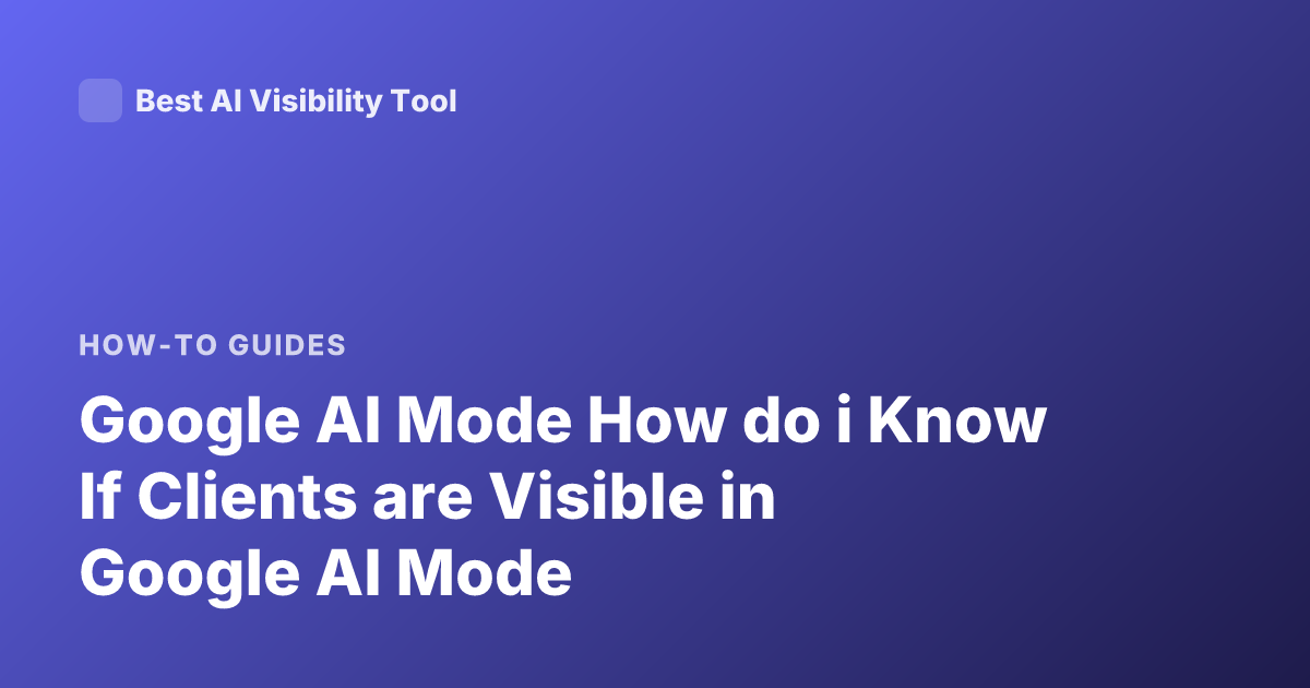 Google AI Mode How do i Know If Clients are Visible in Google AI Mode