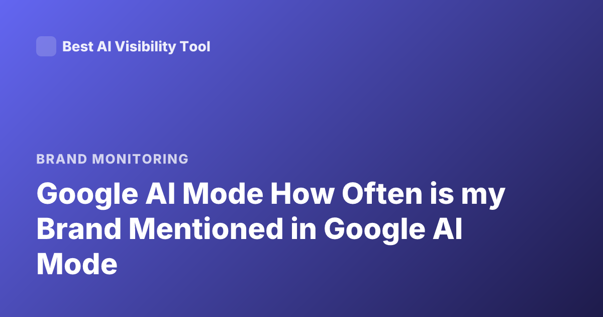 Google AI Mode How Often is my Brand Mentioned in Google AI Mode