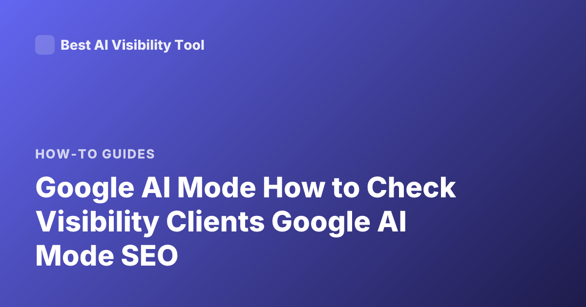 Google AI Mode How to Check Visibility Clients Google AI Mode SEO