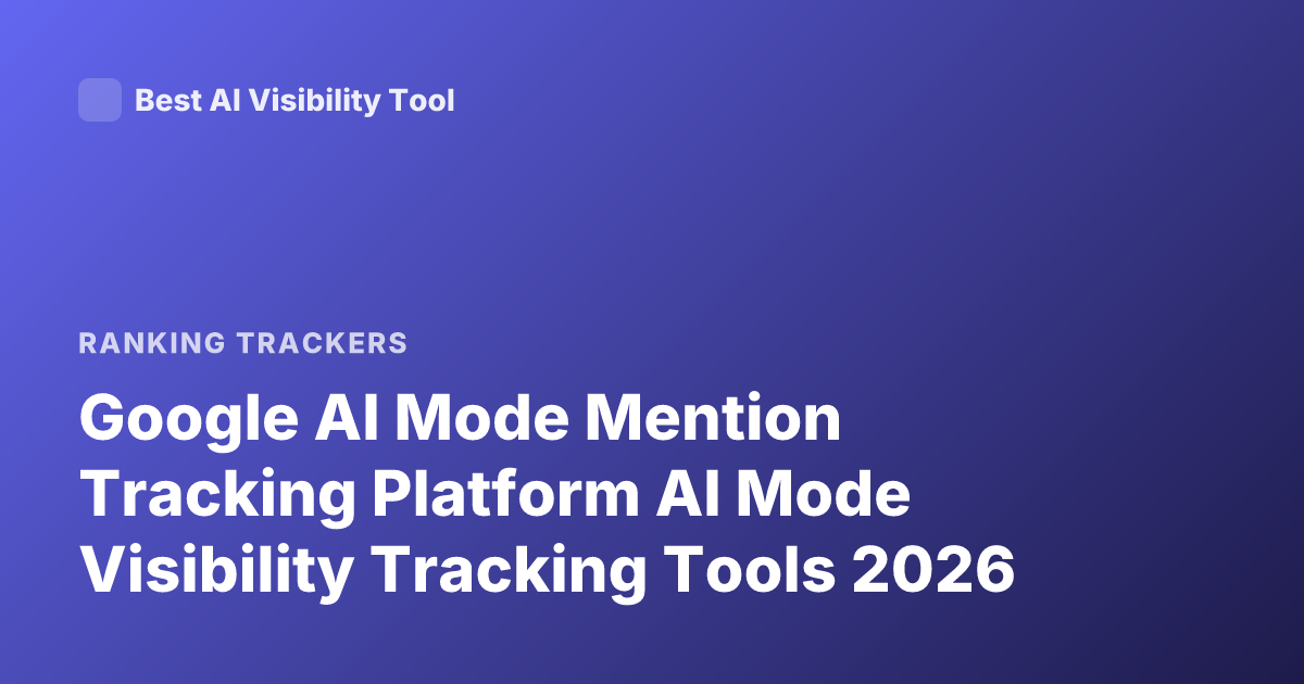 Google AI Mode Mention Tracking Platform AI Mode Visibility Tracking Tools 2026
