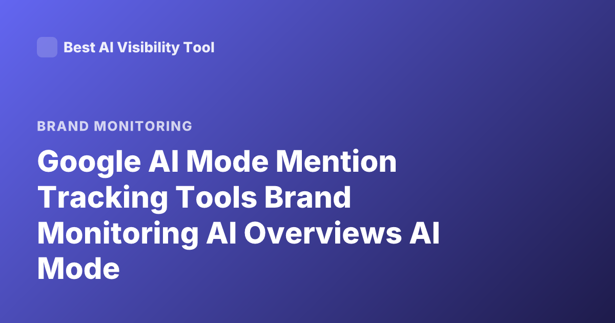 Google AI Mode Mention Tracking Tools Brand Monitoring AI Overviews AI Mode