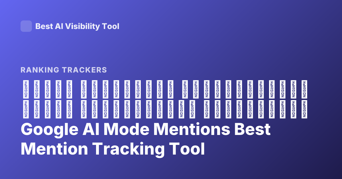 Какую Платформу Использовать Чтобы Отслеживать Упоминания Google AI Mode Mentions Best Mention Tracking Tool