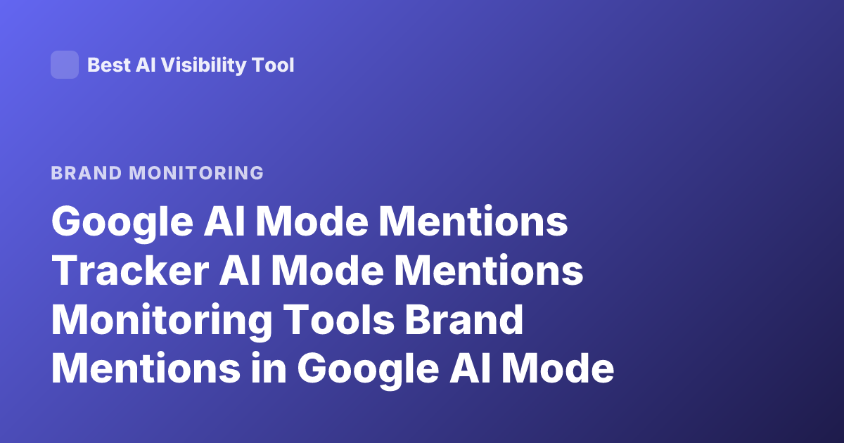 Google AI Mode Mentions Tracker AI Mode Mentions Monitoring Tools Brand Mentions in Google AI Mode