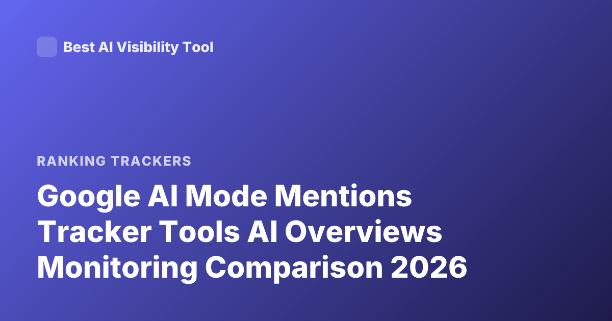 Google AI Mode Mentions Tracker Tools AI Overviews Monitoring Comparison 2026