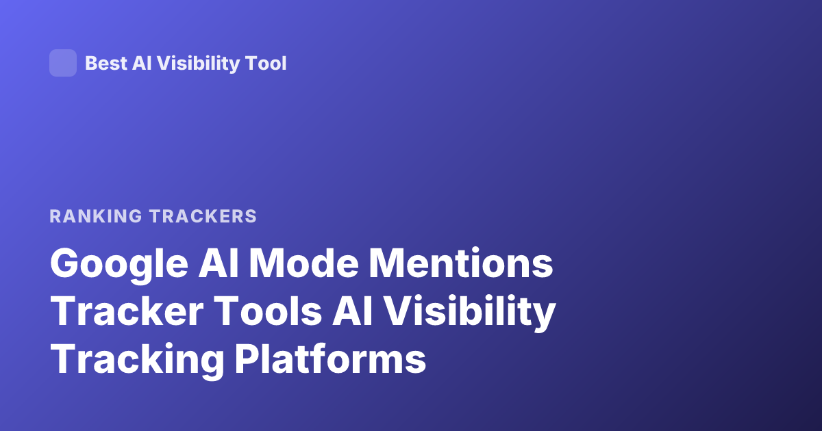 Google AI Mode Mentions Tracker Tools AI Visibility Tracking Platforms