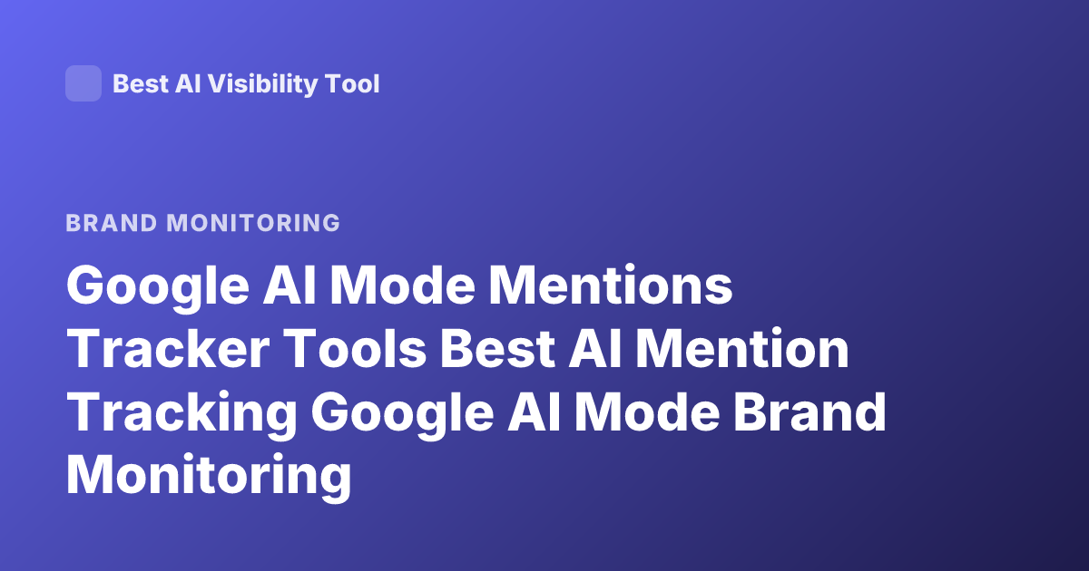 Google AI Mode Mentions Tracker Tools Best AI Mention Tracking Google AI Mode Brand Monitoring