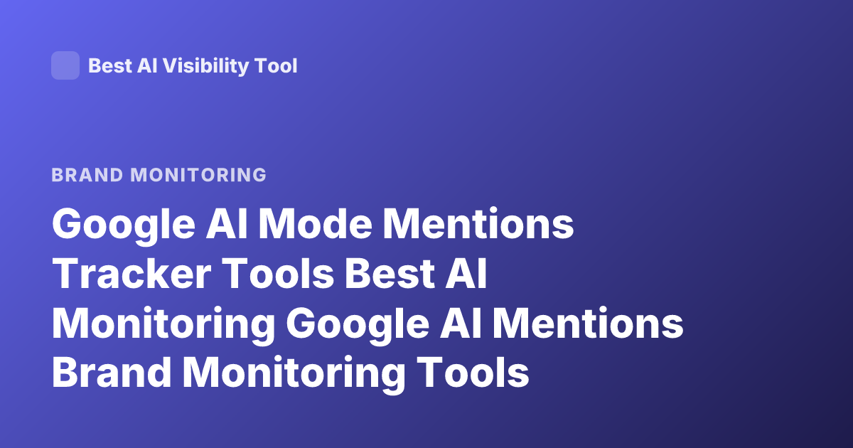Google AI Mode Mentions Tracker Tools Best AI Monitoring Google AI Mentions Brand Monitoring Tools