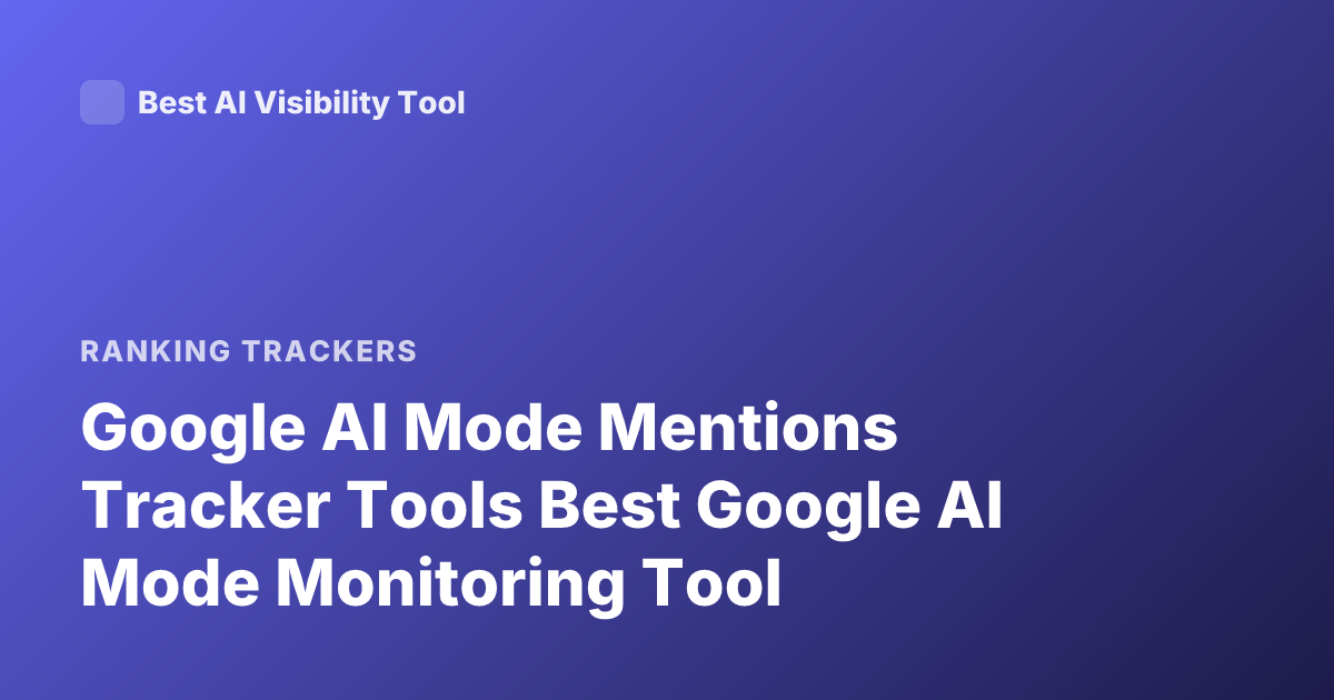 Google AI Mode Mentions Tracker Tools Best Google AI Mode Monitoring Tool