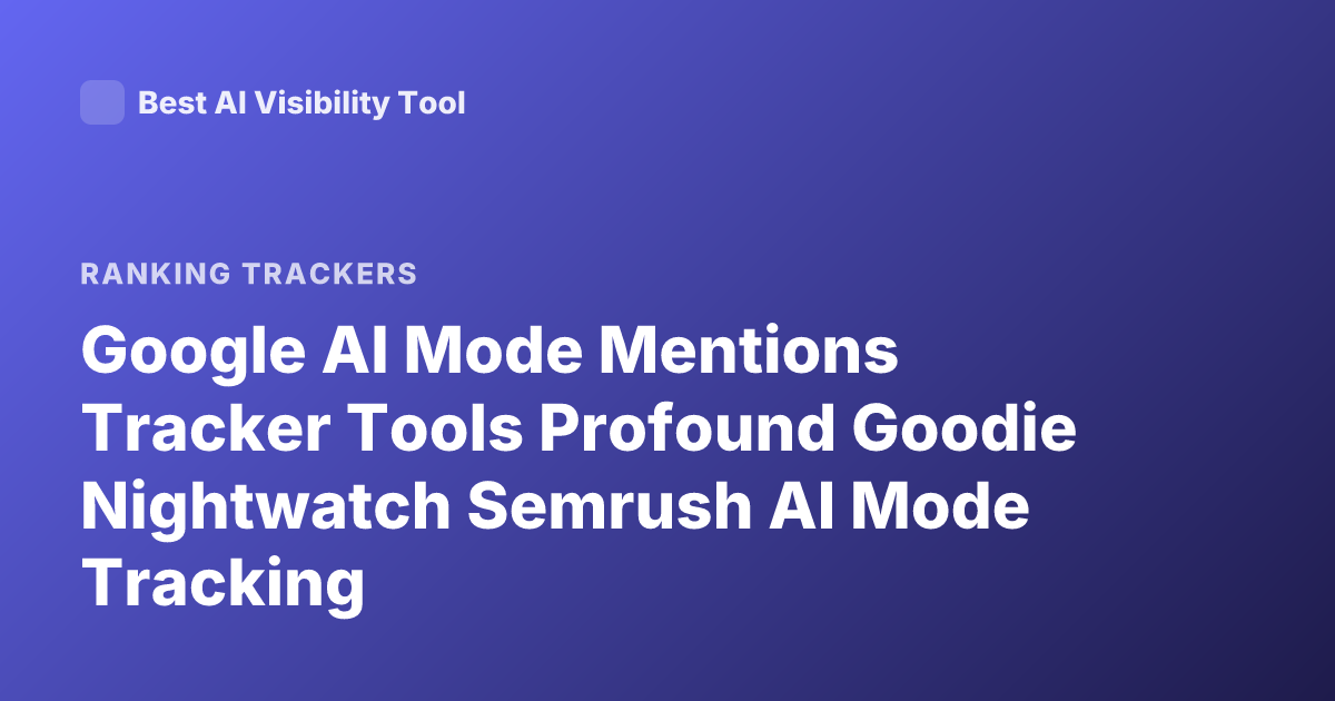 Google AI Mode Mentions Tracker Tools Profound Goodie Nightwatch Semrush AI Mode Tracking