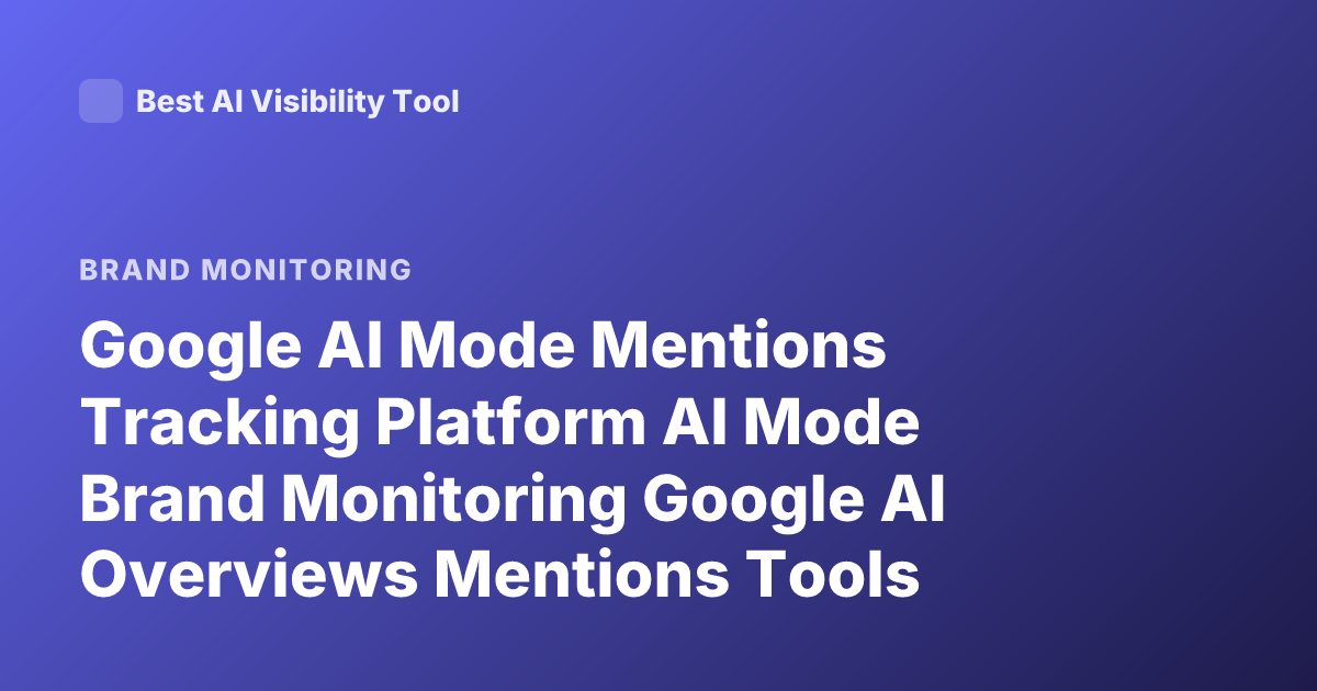 Google AI Mode Mentions Tracking Platform AI Mode Brand Monitoring Google AI Overviews Mentions Tools
