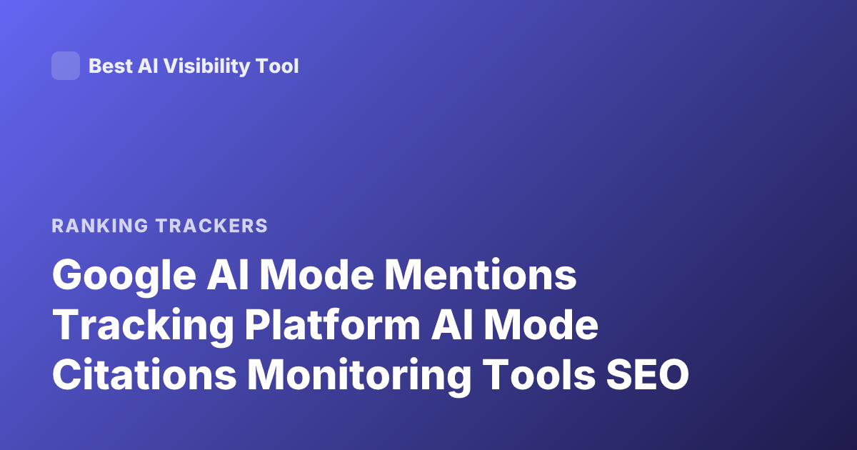 Google AI Mode Mentions Tracking Platform AI Mode Citations Monitoring Tools SEO