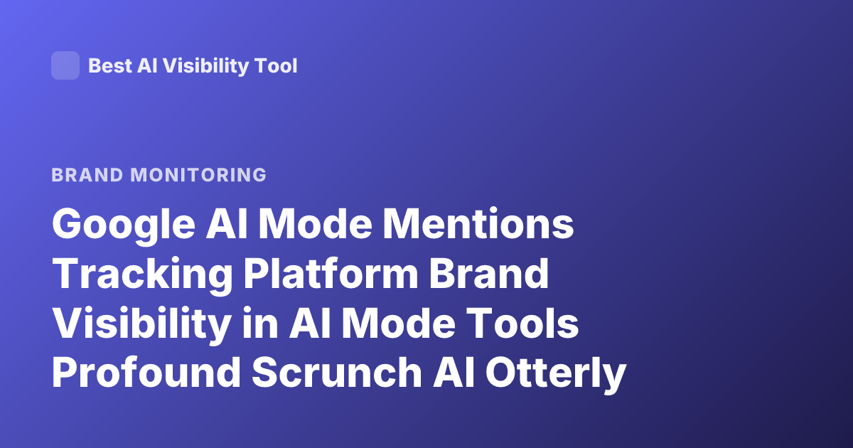Google AI Mode Mentions Tracking Platform Brand Visibility in AI Mode Tools Profound Scrunch AI Otterly Peec AI