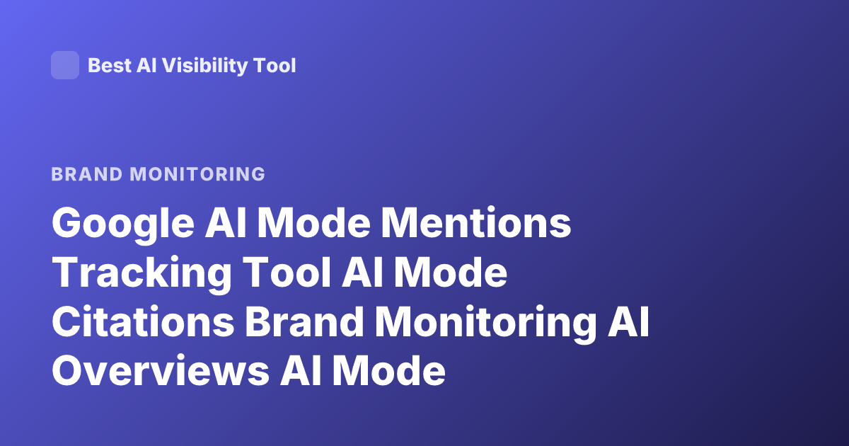 Google AI Mode Mentions Tracking Tool AI Mode Citations Brand Monitoring AI Overviews AI Mode