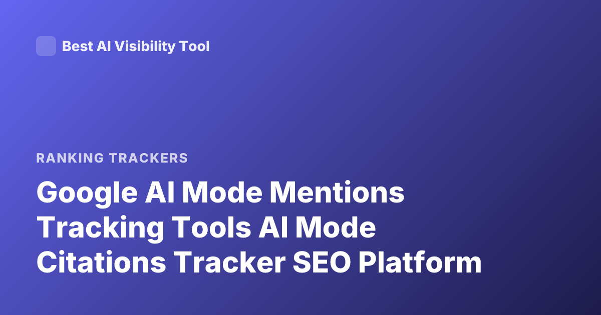 Google AI Mode Mentions Tracking Tools AI Mode Citations Tracker SEO Platform