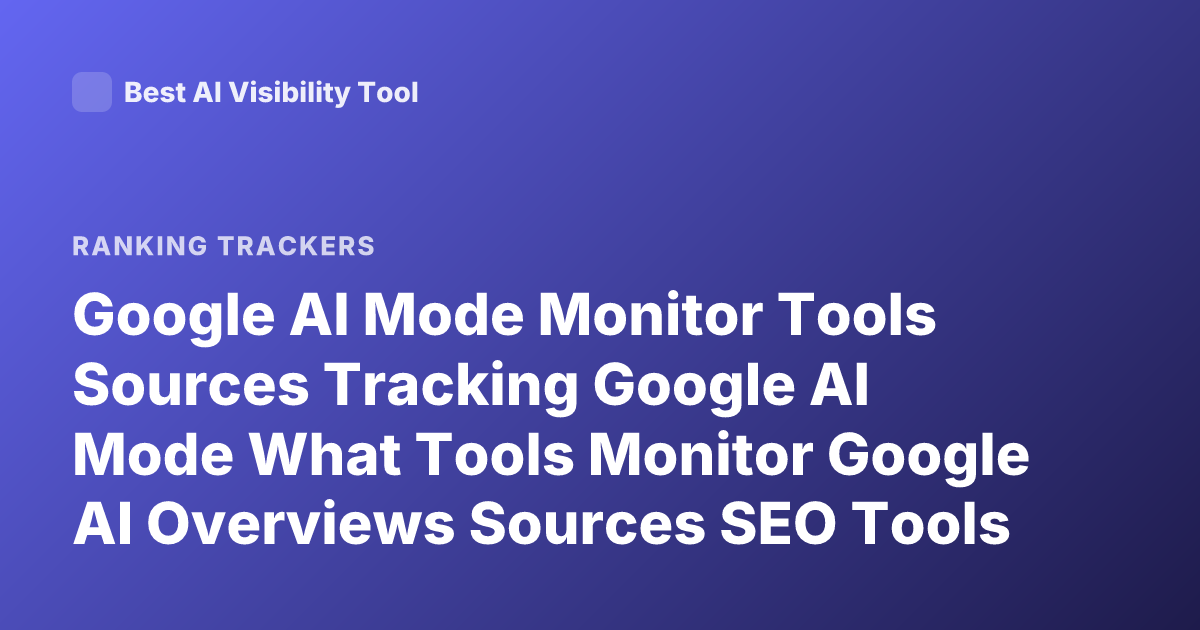Google AI Mode Monitor Tools Sources Tracking Google AI Mode What Tools Monitor Google AI Overviews Sources SEO Tools