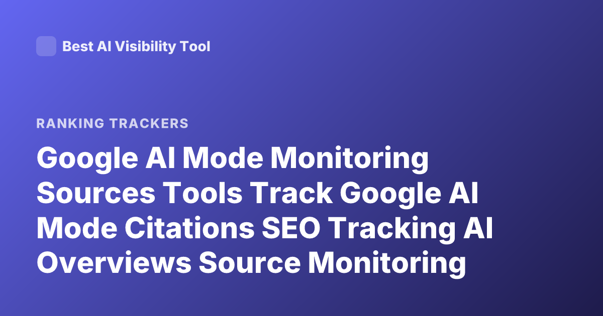 Google AI Mode Monitoring Sources Tools Track Google AI Mode Citations SEO Tracking AI Overviews Source Monitoring