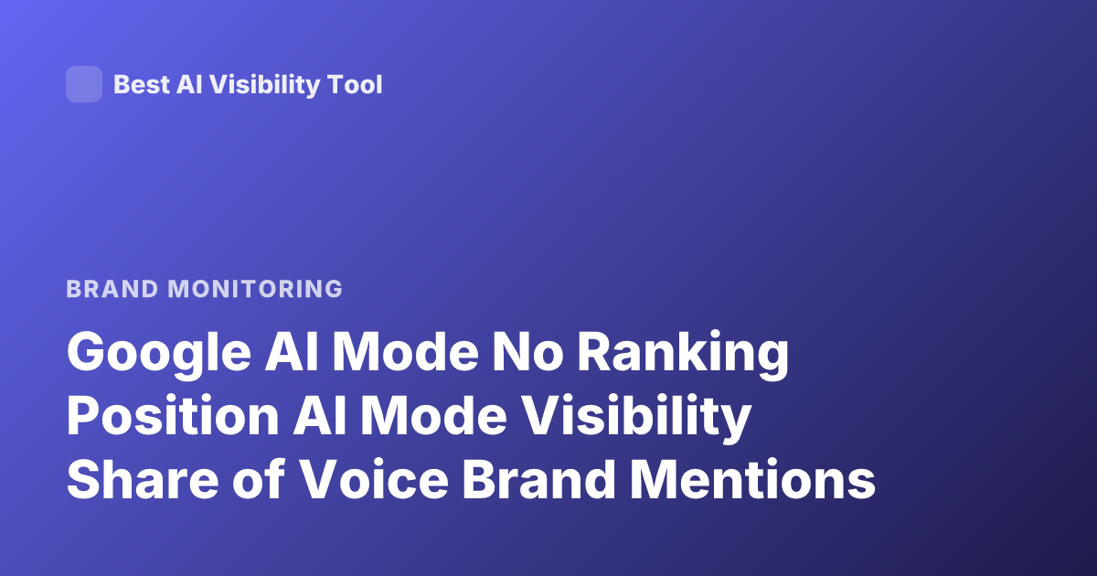 Google AI Mode No Ranking Position AI Mode Visibility Share of Voice Brand Mentions
