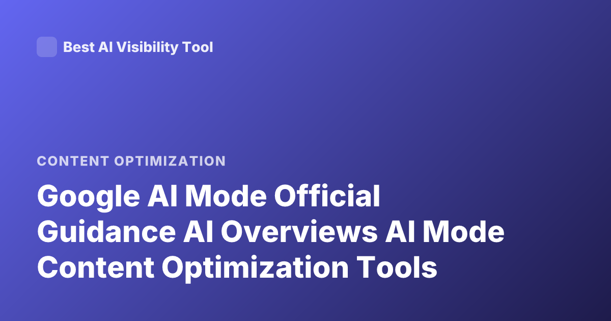 Google AI Mode Official Guidance AI Overviews AI Mode Content Optimization Tools