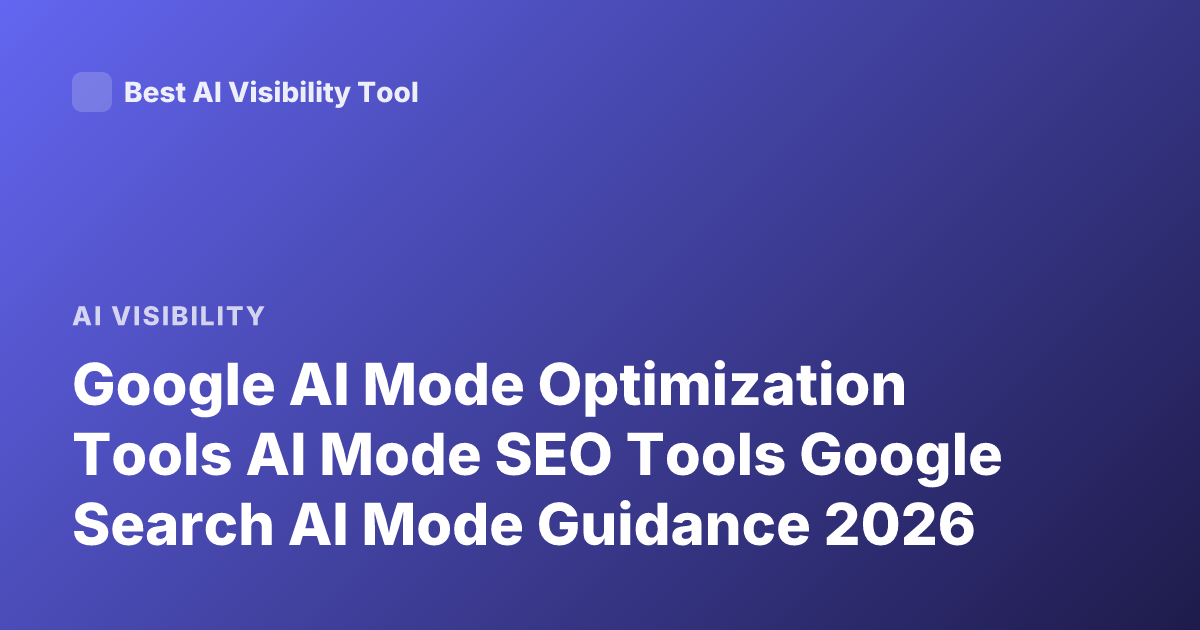 Google AI Mode Optimization Tools AI Mode SEO Tools Google Search AI Mode Guidance 2026