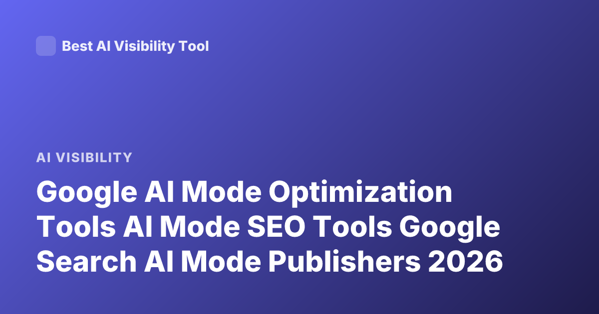 Google AI Mode Optimization Tools AI Mode SEO Tools Google Search AI Mode Publishers 2026