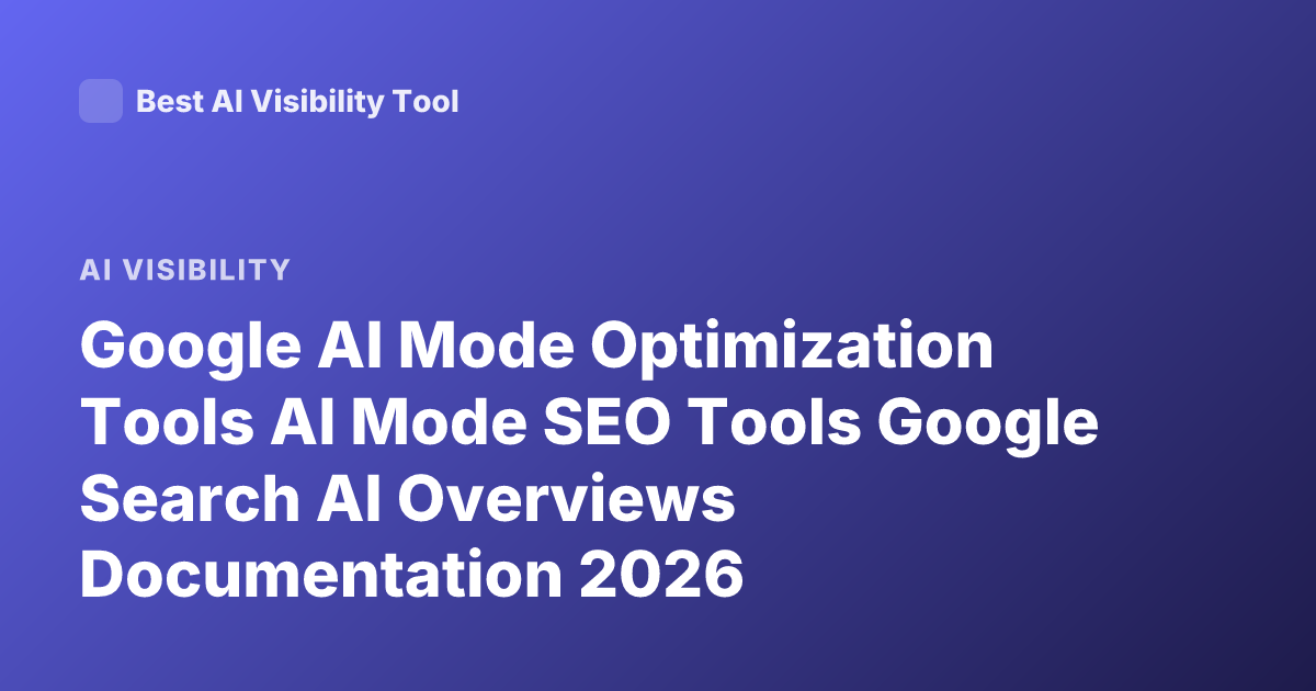 Google AI Mode Optimization Tools AI Mode SEO Tools Google Search AI Overviews Documentation 2026
