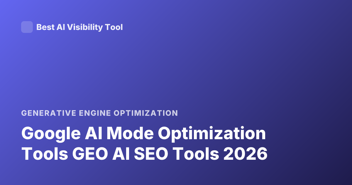 Google AI Mode Optimization Tools GEO AI SEO Tools 2026
