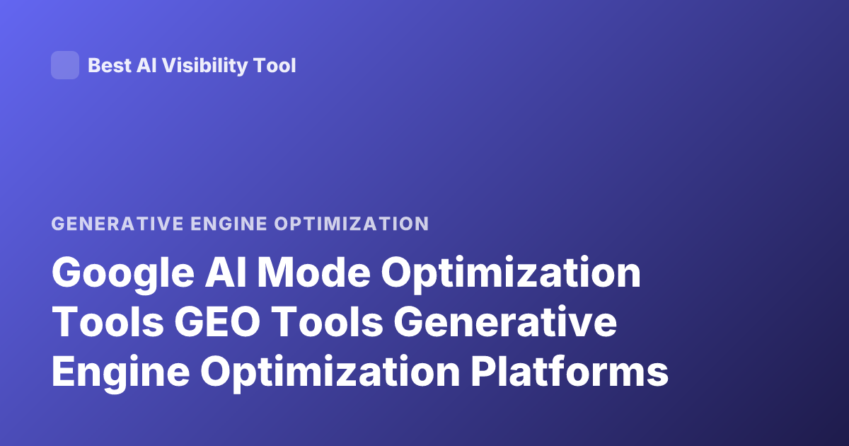 Google AI Mode Optimization Tools GEO Tools Generative Engine Optimization Platforms