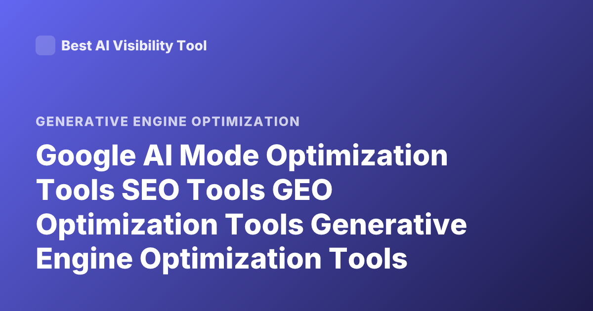 Google AI Mode Optimization Tools SEO Tools GEO Optimization Tools Generative Engine Optimization Tools