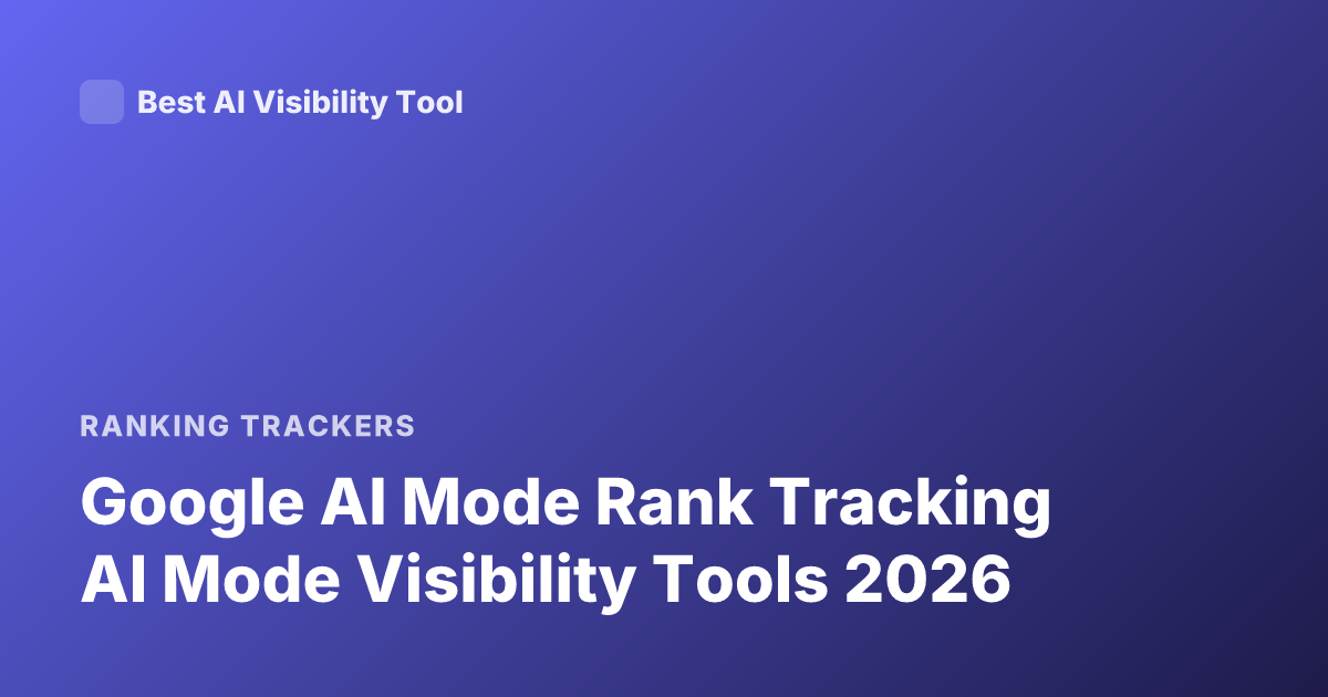 Google AI Mode Rank Tracking AI Mode Visibility Tools 2026